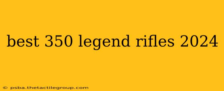 best 350 legend rifles 2024