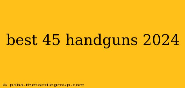 best 45 handguns 2024