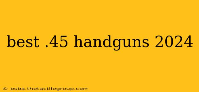 best .45 handguns 2024