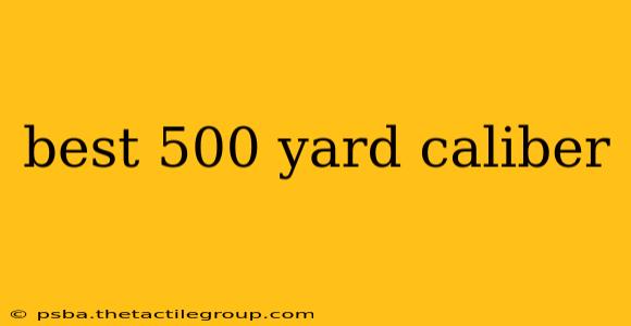 best 500 yard caliber