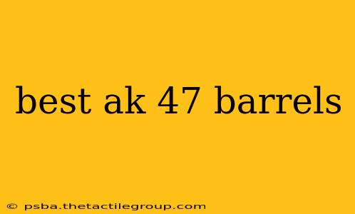 best ak 47 barrels