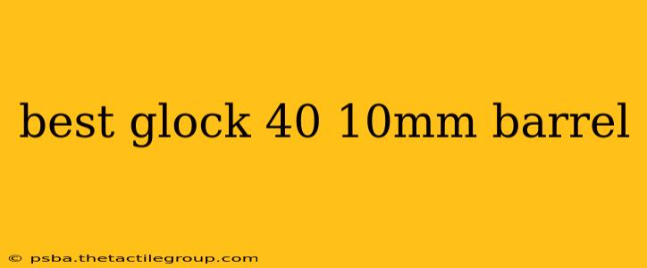 best glock 40 10mm barrel