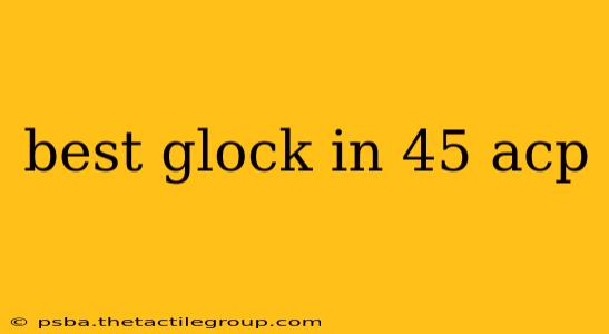 best glock in 45 acp