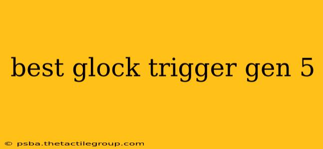 best glock trigger gen 5