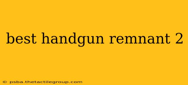 best handgun remnant 2