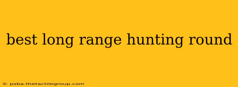 best long range hunting round