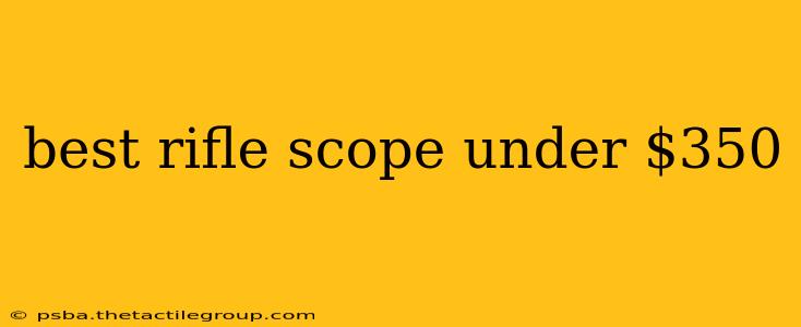 best rifle scope under $350