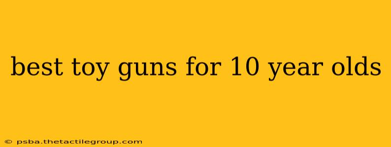 best toy guns for 10 year olds