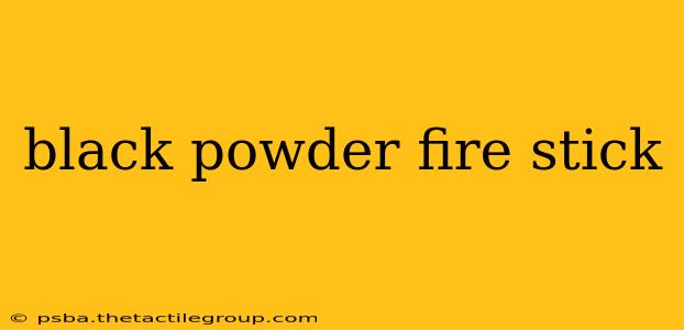 black powder fire stick