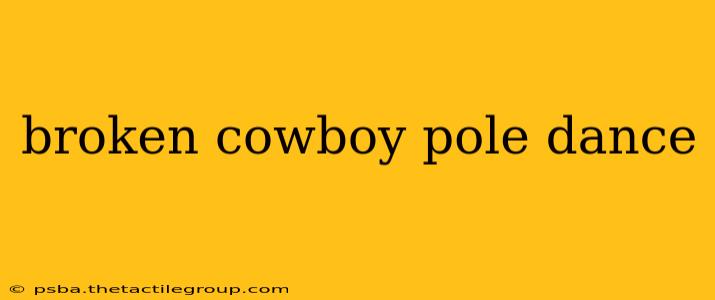 broken cowboy pole dance