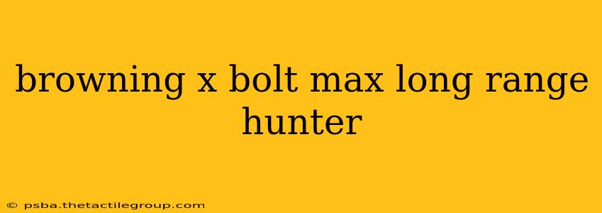 browning x bolt max long range hunter