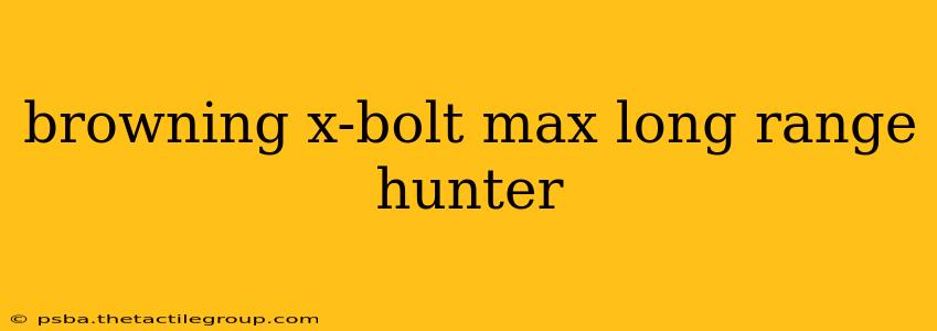 browning x-bolt max long range hunter