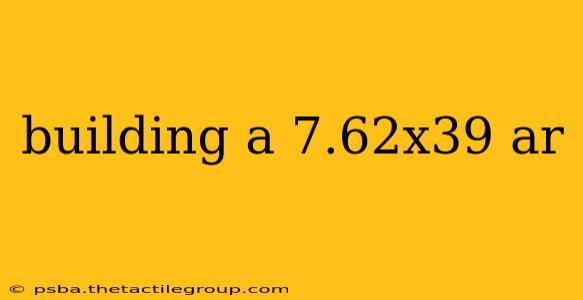 building a 7.62x39 ar