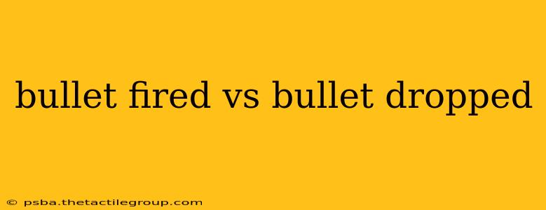 bullet fired vs bullet dropped