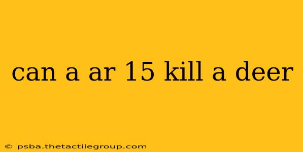 can a ar 15 kill a deer