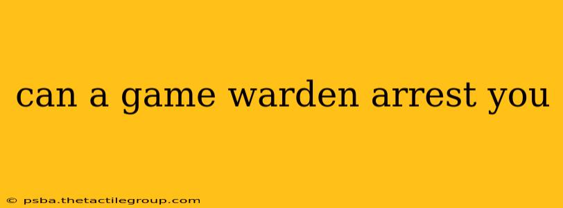 can a game warden arrest you