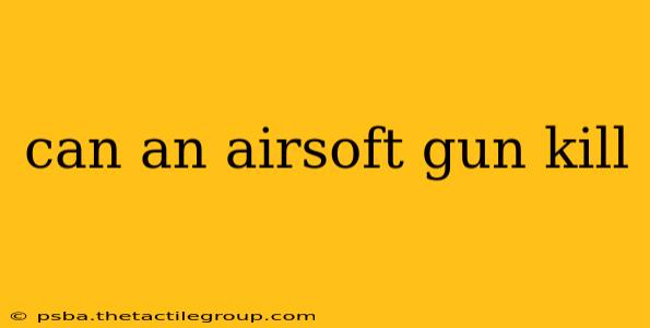 can an airsoft gun kill