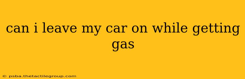 can i leave my car on while getting gas