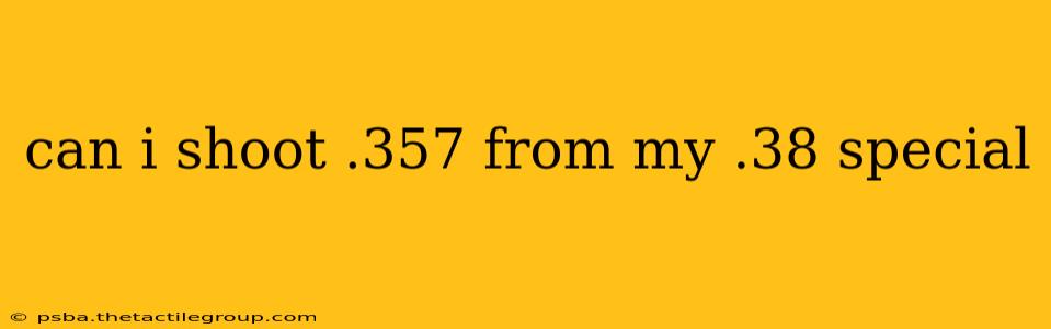 can i shoot .357 from my .38 special