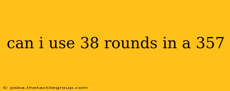 can i use 38 rounds in a 357