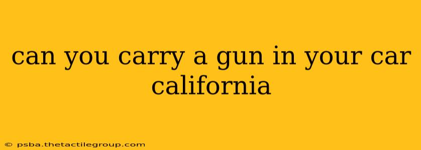 can you carry a gun in your car california