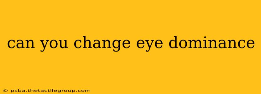 can you change eye dominance