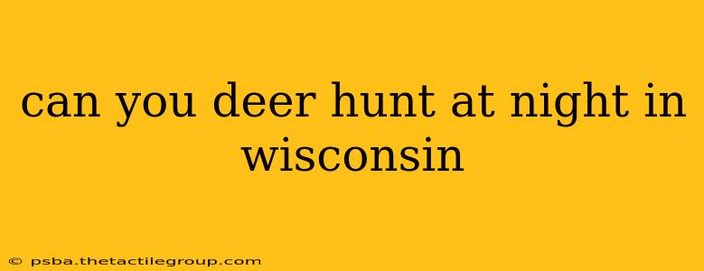 can you deer hunt at night in wisconsin