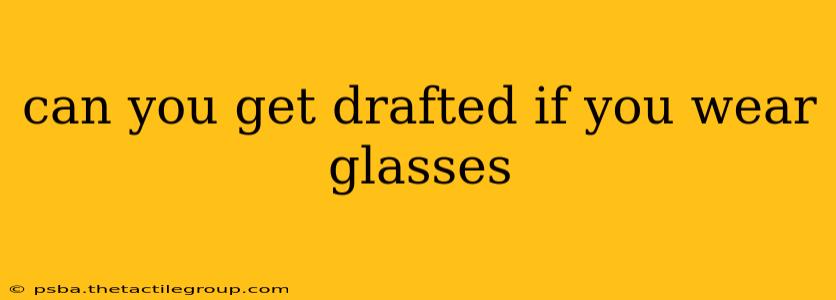 can you get drafted if you wear glasses