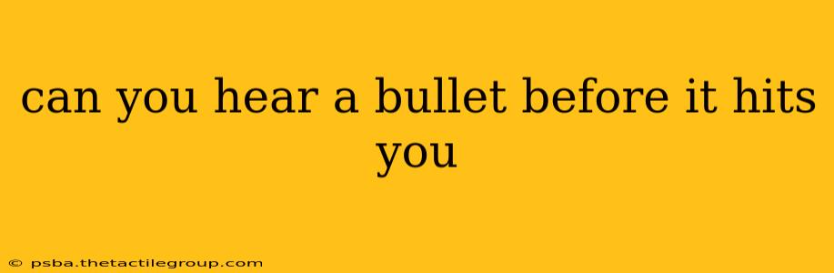 can you hear a bullet before it hits you