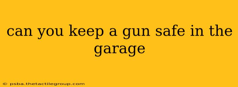 can you keep a gun safe in the garage