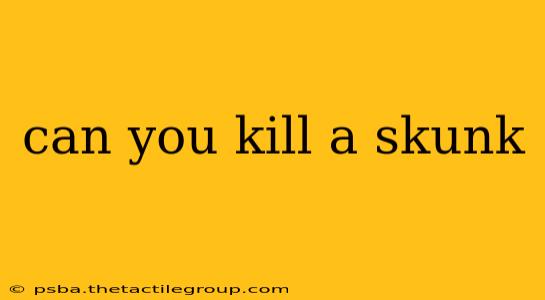 can you kill a skunk