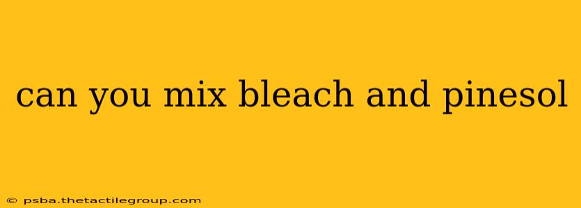 can you mix bleach and pinesol