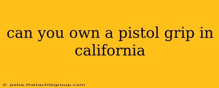 can you own a pistol grip in california