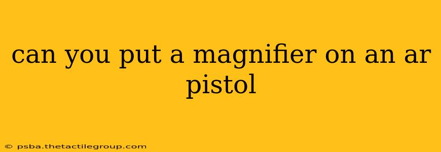 can you put a magnifier on an ar pistol