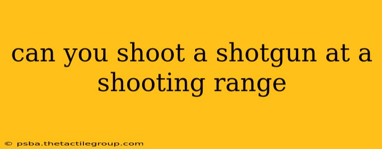 can you shoot a shotgun at a shooting range