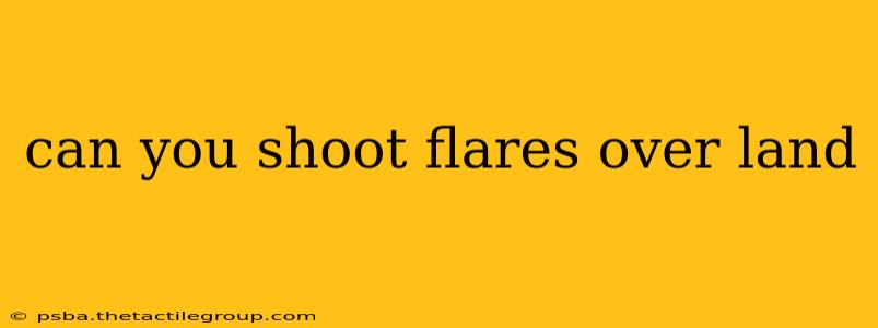 can you shoot flares over land