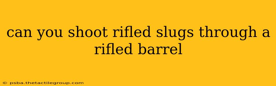 can you shoot rifled slugs through a rifled barrel