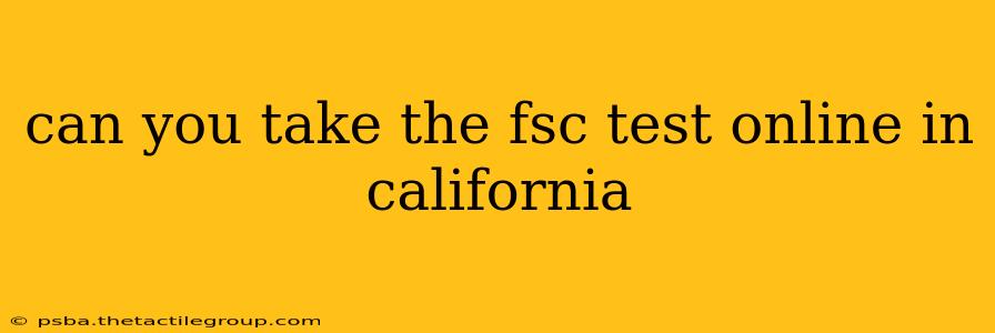 can you take the fsc test online in california