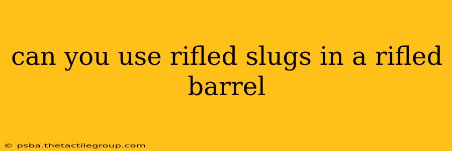 can you use rifled slugs in a rifled barrel