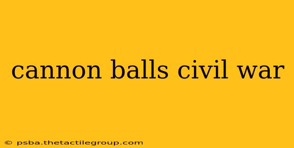 cannon balls civil war