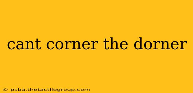 cant corner the dorner