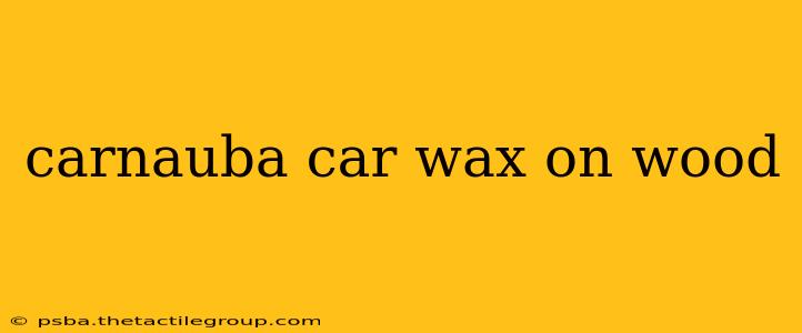 carnauba car wax on wood