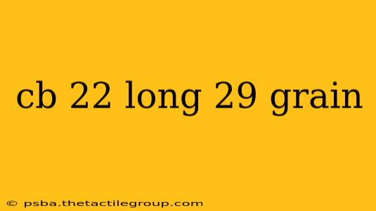 cb 22 long 29 grain