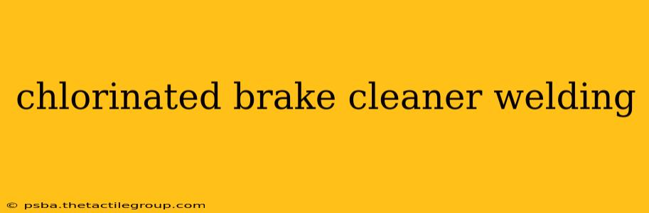 chlorinated brake cleaner welding