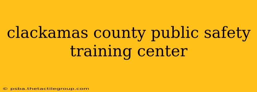 clackamas county public safety training center