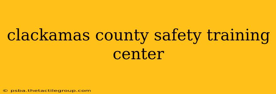 clackamas county safety training center