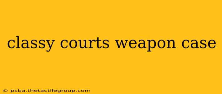 classy courts weapon case