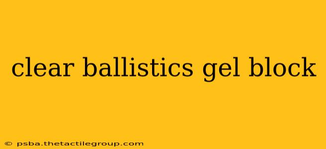 clear ballistics gel block