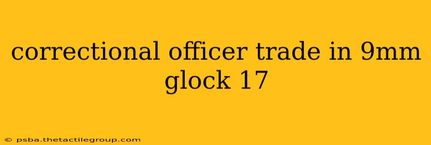 correctional officer trade in 9mm glock 17