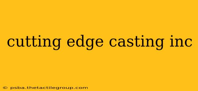 cutting edge casting inc